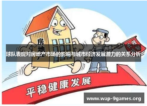 球队表现对房地产市场的影响与城市经济发展潜力的关系分析 球队表现对房地产市场的影响与城市经济发展潜力的关系分析
