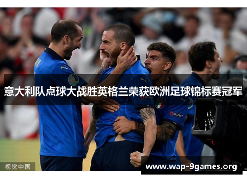意大利队点球大战胜英格兰荣获欧洲足球锦标赛冠军 意大利队点球大战胜英格兰荣获欧洲足球锦标赛冠军