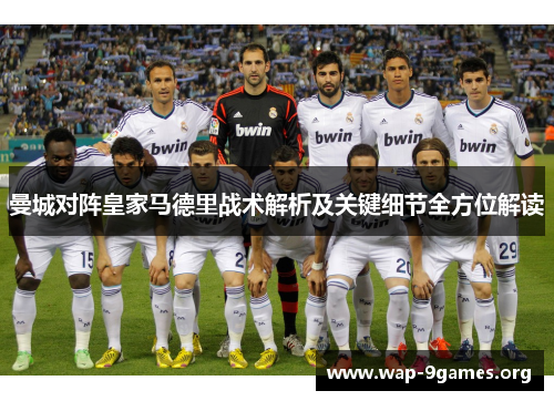 曼城对阵皇家马德里战术解析及关键细节全方位解读 曼城对阵皇家马德里战术解析及关键细节全方位解读