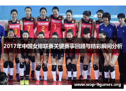 2017年中国女排联赛关键赛事回顾与精彩瞬间分析