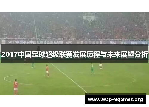 2017中国足球超级联赛发展历程与未来展望分析