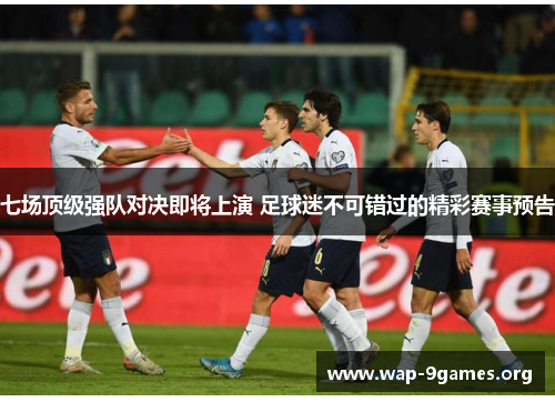 七场顶级强队对决即将上演 足球迷不可错过的精彩赛事预告 七场顶级强队对决即将上演 足球迷不可错过的精彩赛事预告