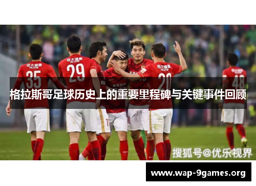 格拉斯哥足球历史上的重要里程碑与关键事件回顾 格拉斯哥足球历史上的重要里程碑与关键事件回顾