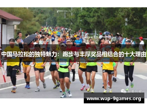 中国马拉松的独特魅力:跑步与丰厚奖品相结合的十大理由 中国马拉松的独特魅力:跑步与丰厚奖品相结合的十大理由