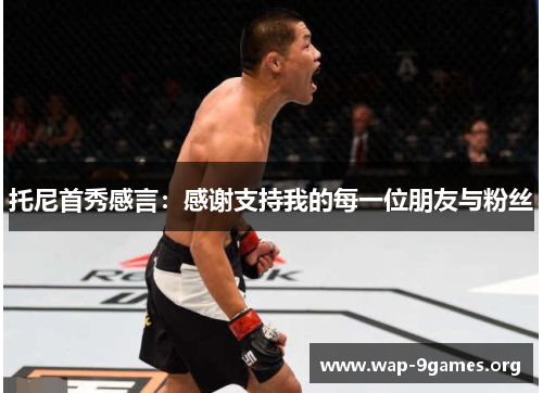 托尼首秀感言:感谢支持我的每一位朋友与粉丝 托尼首秀感言:感谢支持我的每一位朋友与粉丝