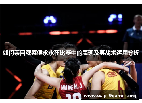 如何亲自观察侯永永在比赛中的表现及其战术运用分析 如何亲自观察侯永永在比赛中的表现及其战术运用分析