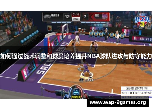 如何通过战术调整和球员培养提升NBA球队进攻与防守能力 如何通过战术调整和球员培养提升NBA球队进攻与防守能力