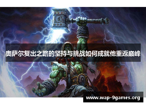 奥萨尔复出之路的坚持与挑战如何成就他重返巅峰 奥萨尔复出之路的坚持与挑战如何成就他重返巅峰