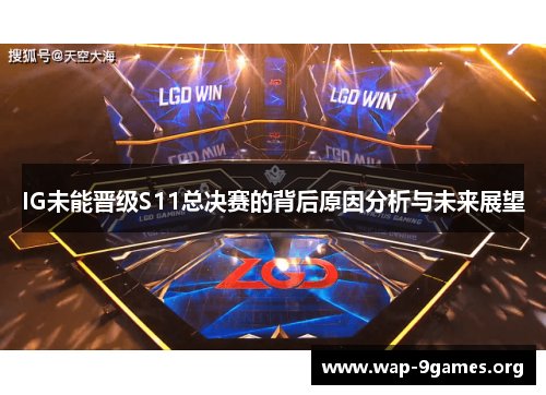 IG未能晋级S11总决赛的背后原因分析与未来展望 IG未能晋级S11总决赛的背后原因分析与未来展望