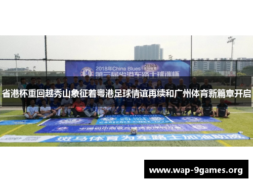 省港杯重回越秀山象征着粤港足球情谊再续和广州体育新篇章开启 省港杯重回越秀山象征着粤港足球情谊再续和广州体育新篇章开启