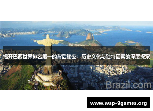 揭开巴西世界排名第一的背后秘密：历史文化与独特因素的深度探索