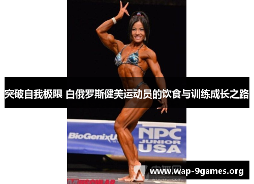 突破自我极限 白俄罗斯健美运动员的饮食与训练成长之路 突破自我极限 白俄罗斯健美运动员的饮食与训练成长之路