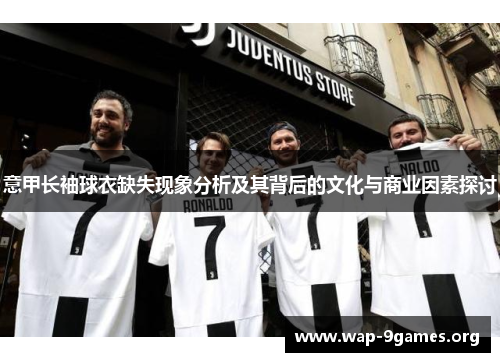 意甲长袖球衣缺失现象分析及其背后的文化与商业因素探讨 意甲长袖球衣缺失现象分析及其背后的文化与商业因素探讨